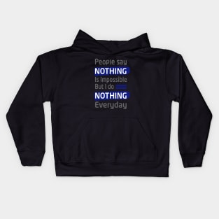 people say nothing is impossible but i do nothing everyday- best funny thsirt- funny slogan tee for men and women Kids Hoodie